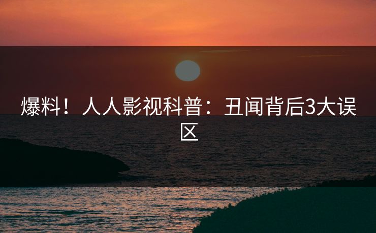 爆料！人人影视科普：丑闻背后3大误区